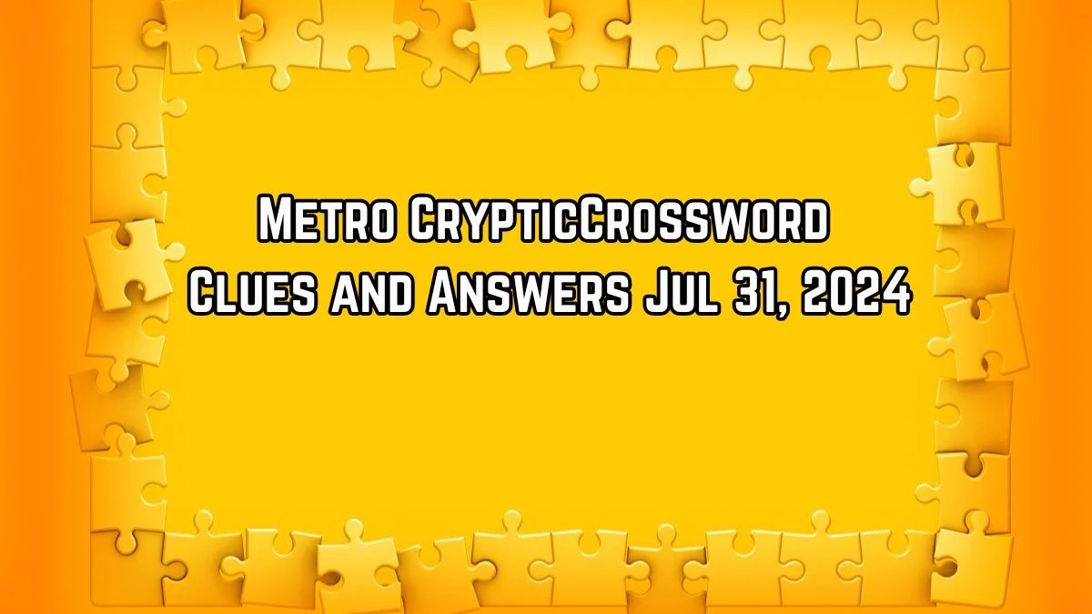 Metro Cryptic Crossword Clues and Answers Jul 31, 2024