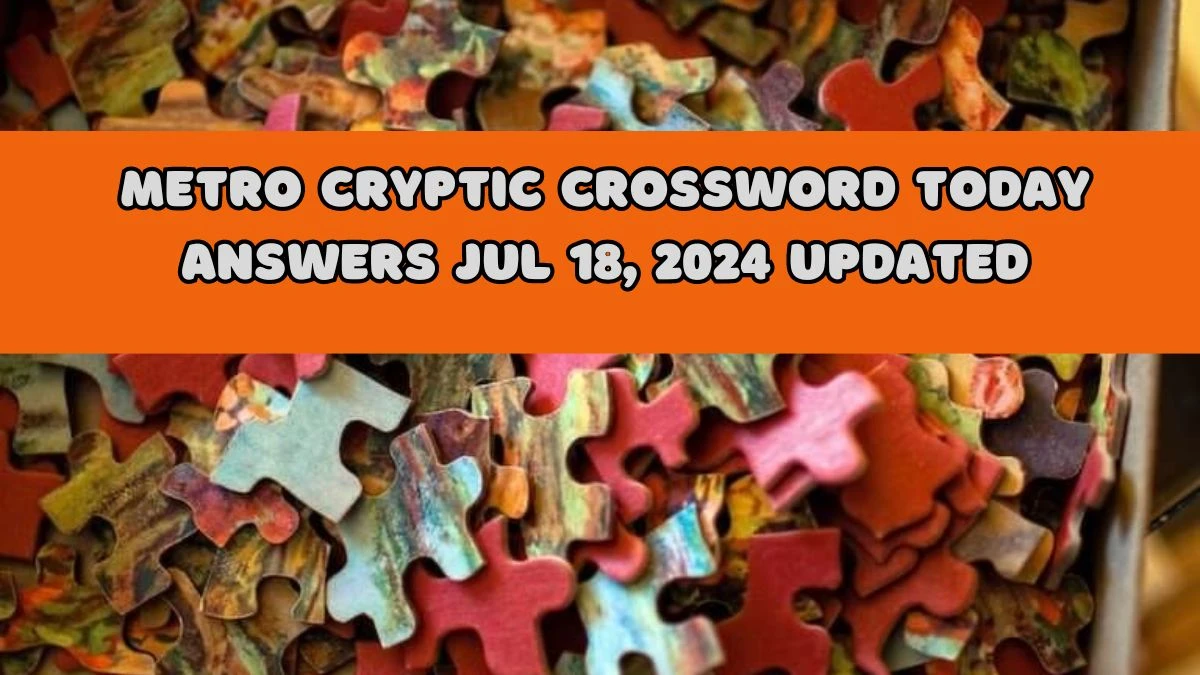 Metro Cryptic Crossword Today answers Jul 18, 2024 Updated