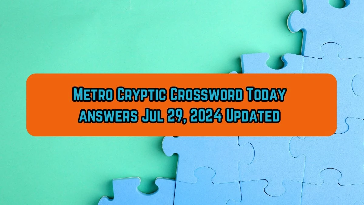 Metro Cryptic Crossword Today answers Jul 29, 2024 Updated