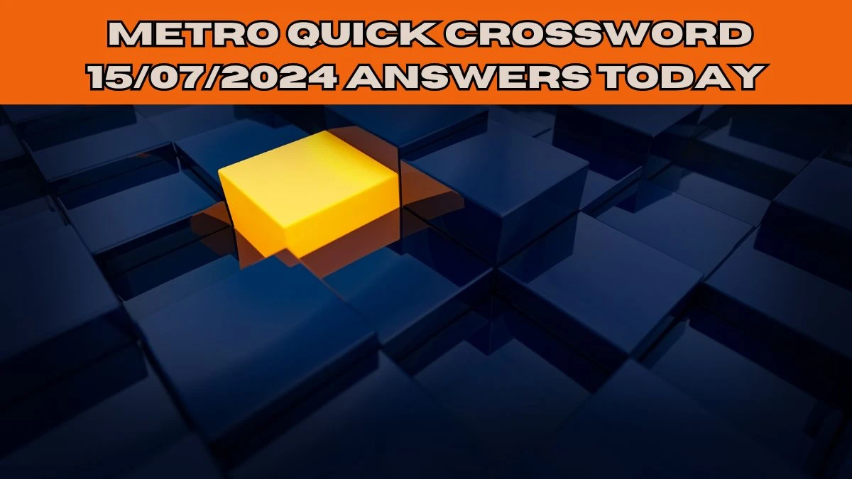 Metro Quick Crossword 15/07/2024 Answers Today