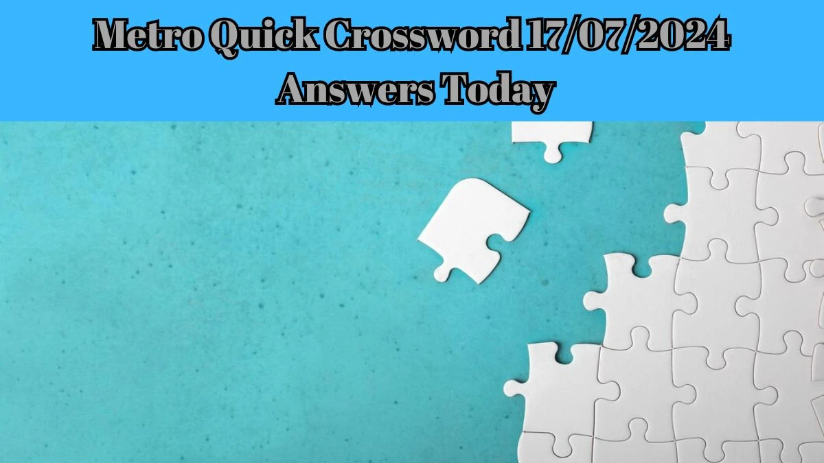 Metro Quick Crossword 17/07/2024 Answers Today