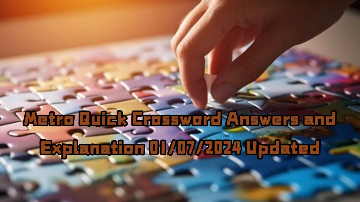 Metro Quick Crossword Answers and Explanation 01/07/2024 Updated
