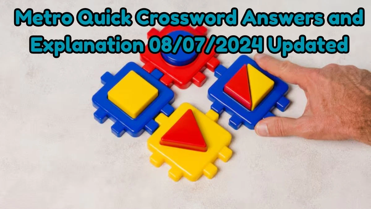 Metro Quick Crossword Answers and Explanation 08/07/2024 Updated