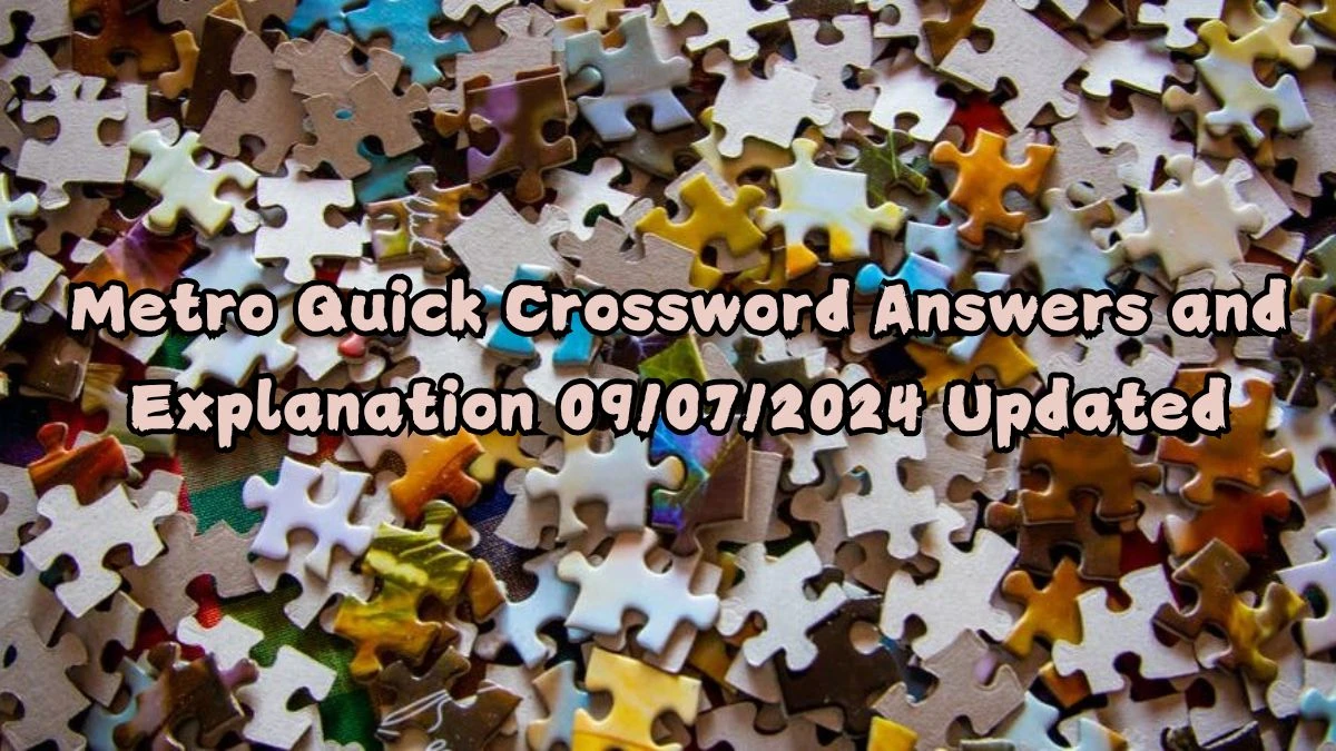 Metro Quick Crossword Answers and Explanation 09/07/2024 Updated