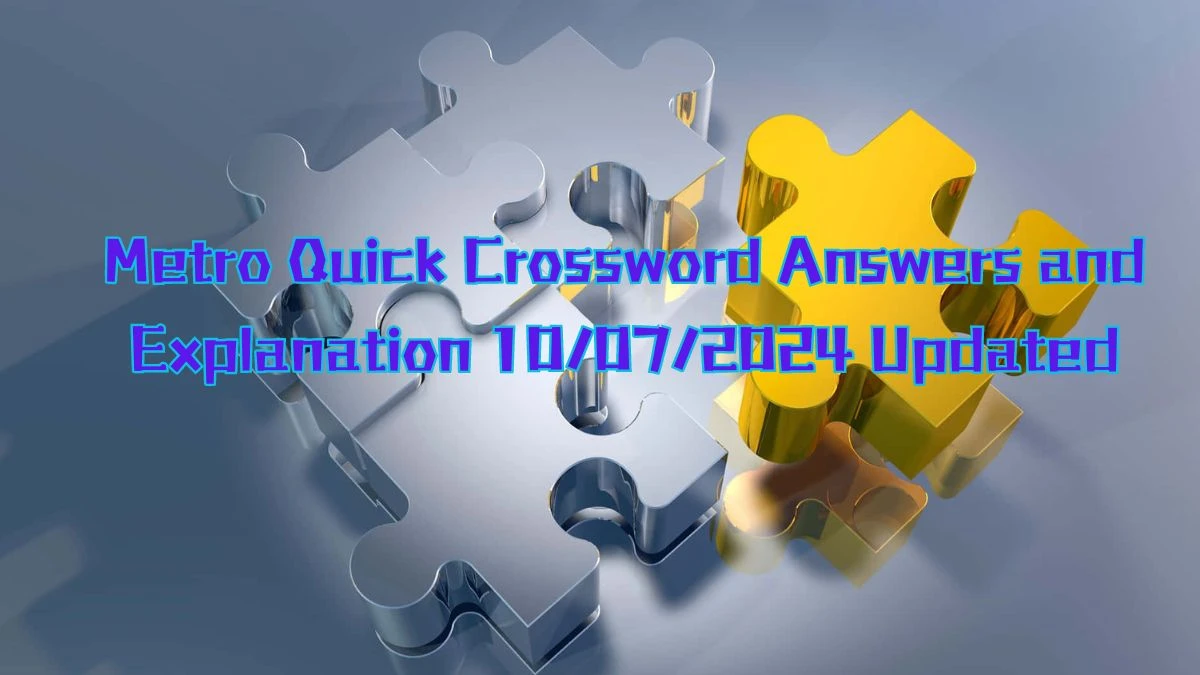 Metro Quick Crossword Answers and Explanation 10/07/2024 Updated