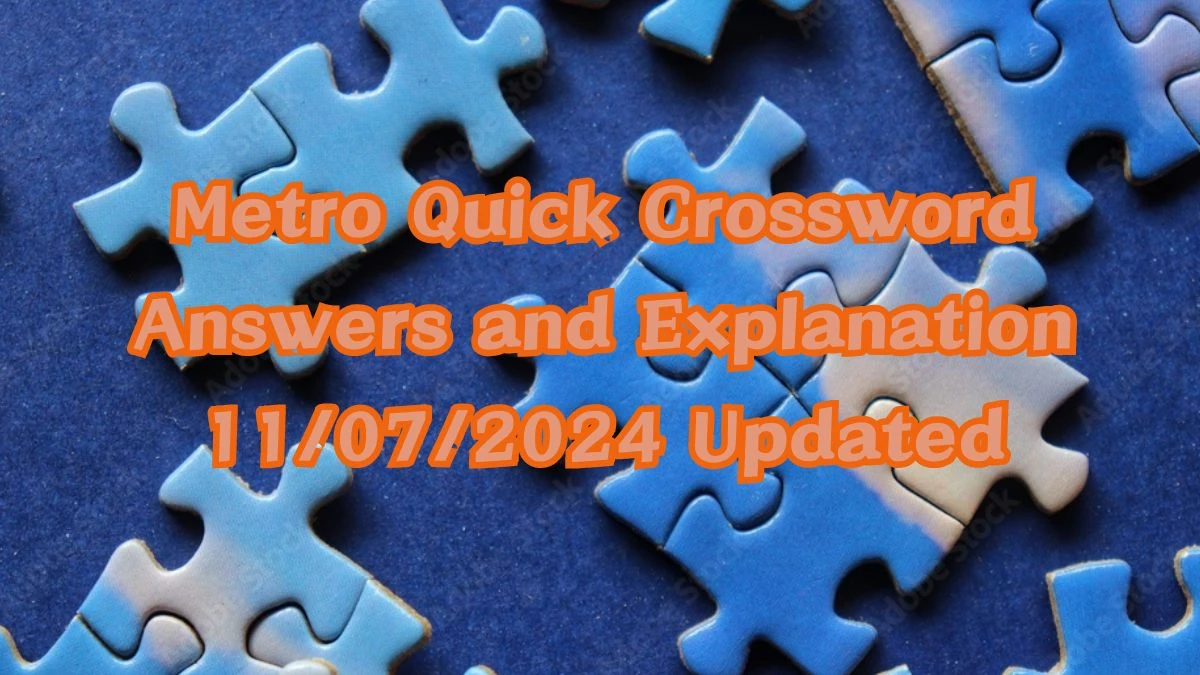 Metro Quick Crossword Answers and Explanation 11/07/2024 Updated