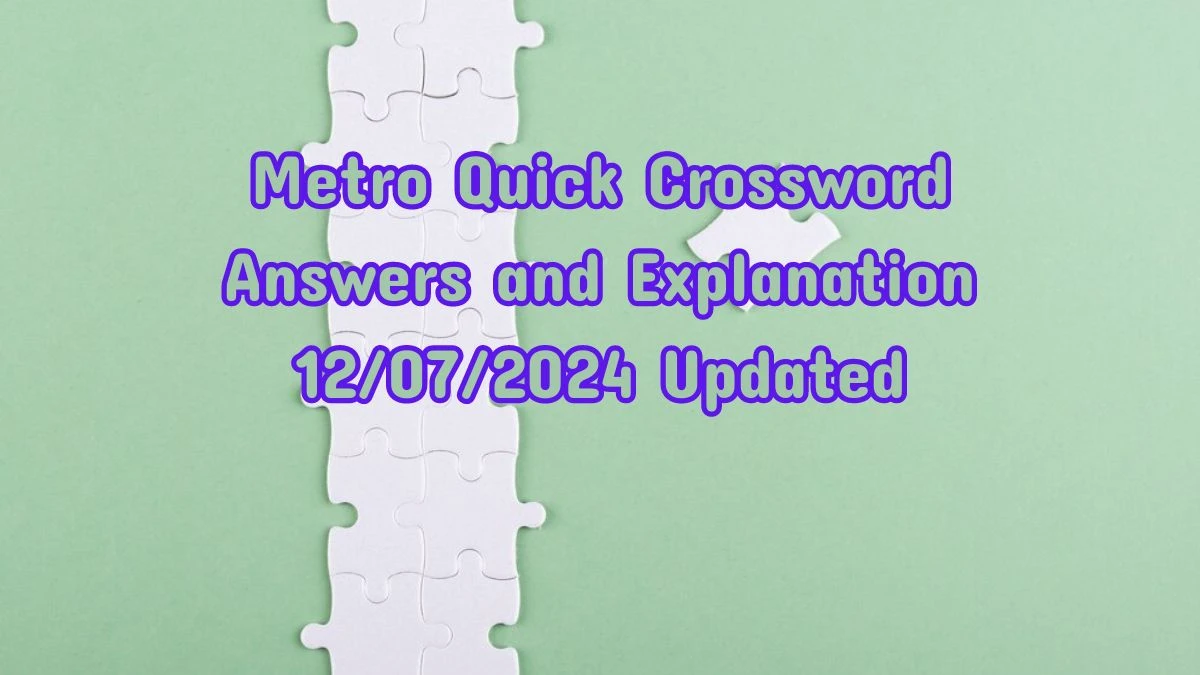 Metro Quick Crossword Answers and Explanation 12/07/2024 Updated