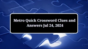 Metro Quick Crossword Clues and Answers Jul 24, 2024