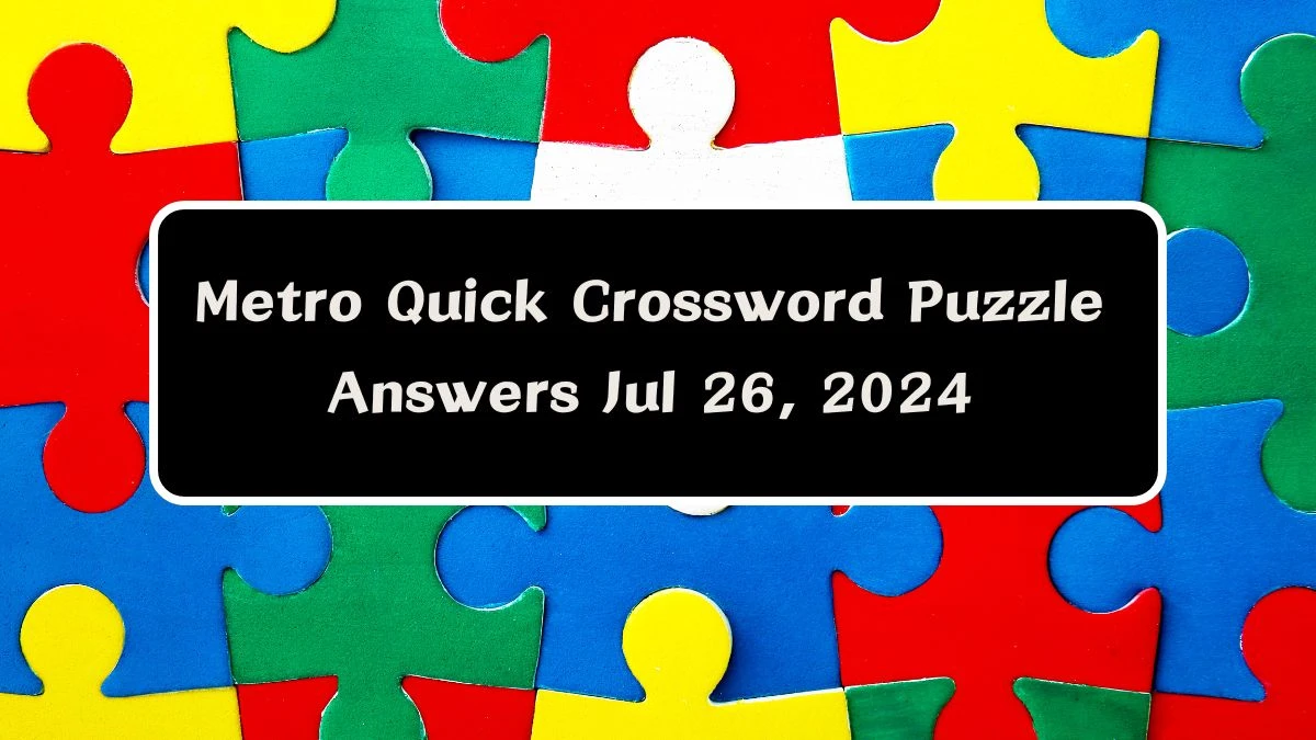 Metro Quick Crossword Puzzle Answers Jul 26, 2024