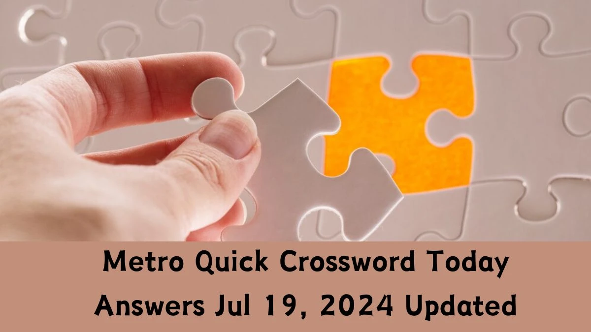 Metro Quick Crossword Today answers Jul 19, 2024 Updated