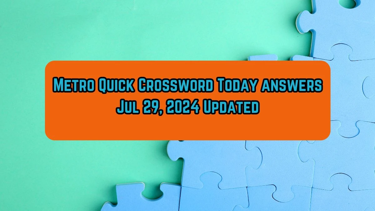 Metro Quick Crossword Today answers Jul 29, 2024 Updated