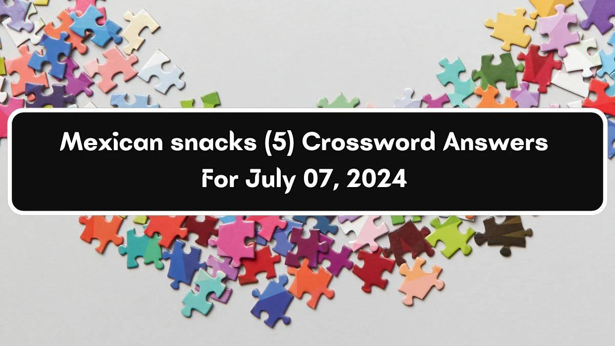 Mexican snacks 5 Letters Crossword Clue 5 Letters Puzzle Answer from July 07, 2024