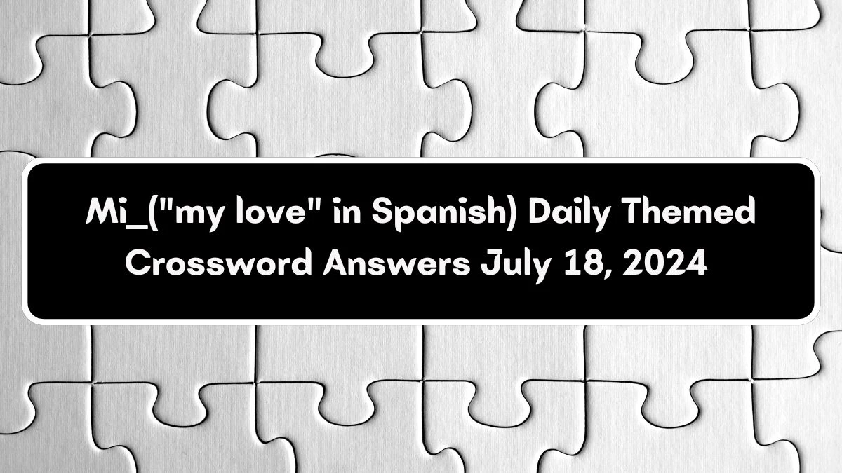 Mi ___ (my love in Spanish) Daily Themed Crossword Clue Answers on July 18, 2024