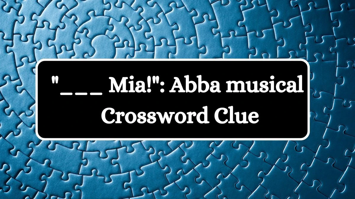 LA Times ___ Mia!: Abba musical Crossword Clue Puzzle Answer from July 22, 2024