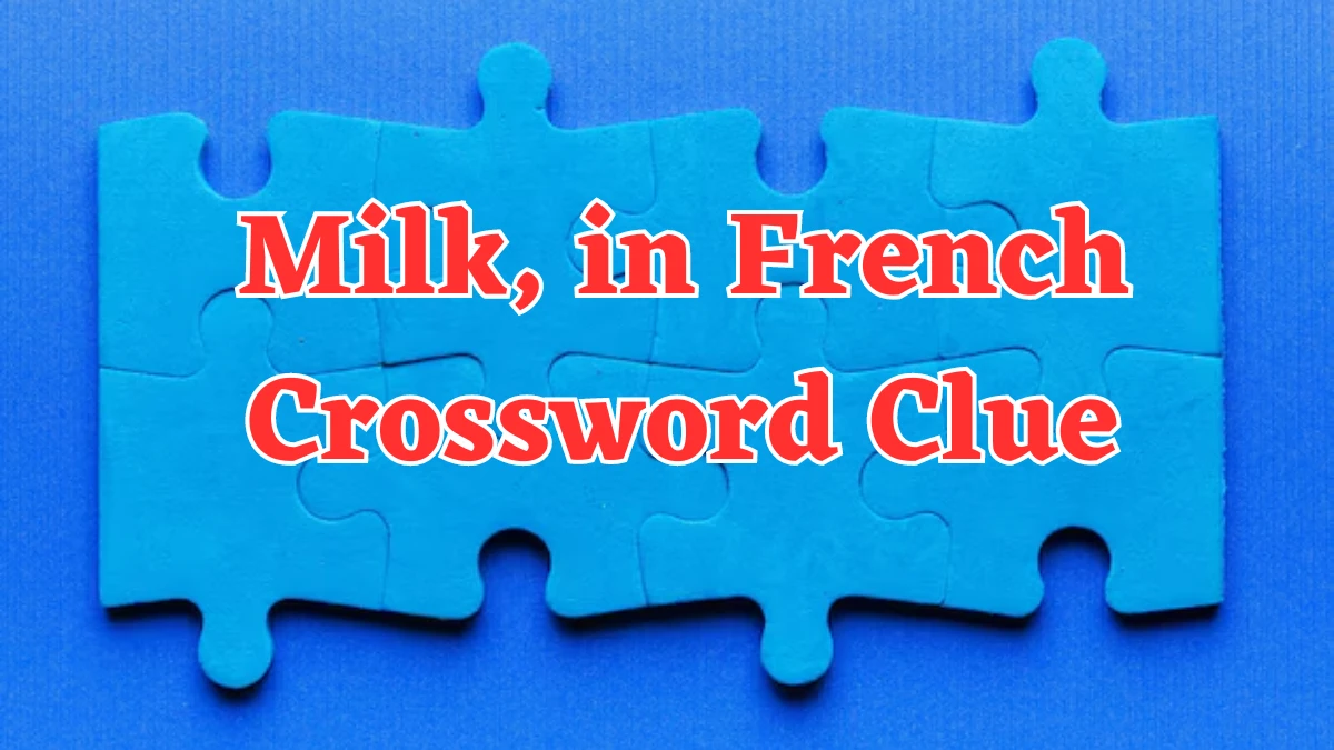 LA Times Milk, in French Crossword Clue Puzzle Answer from July 24, 2024