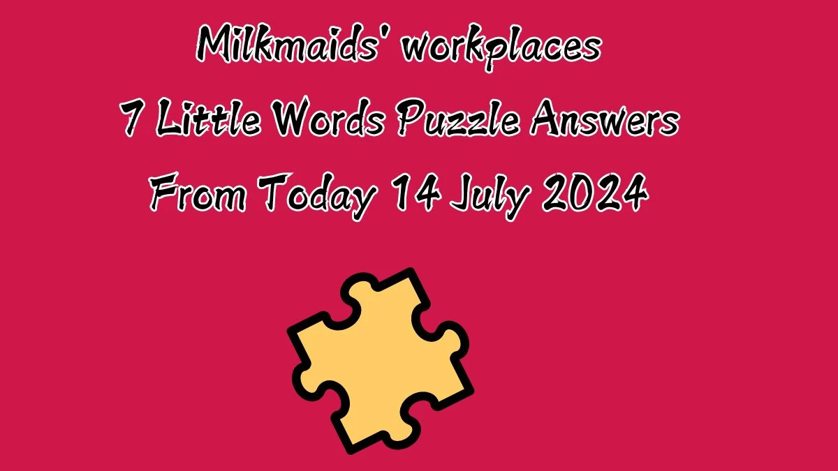 Milkmaids' workplaces 7 Little Words Puzzle Answer from July 14, 2024