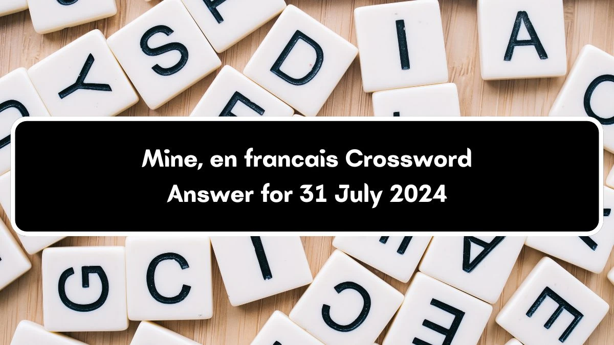 Mine, en francais Crossword Clue Answers on July 31, 2024