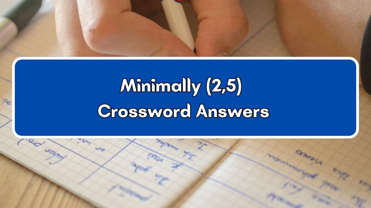 Minimally (2,5) Crossword Clue Answers on July 03, 2024