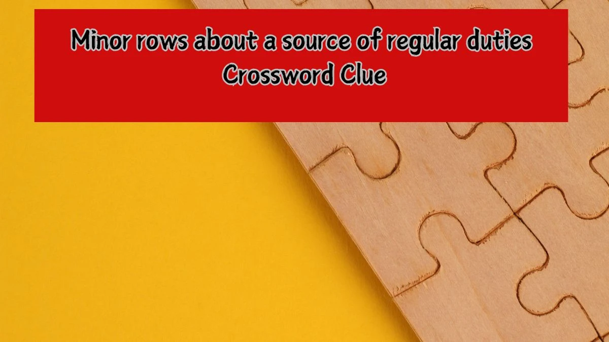 Minor rows about a source of regular duties Crossword Clue Puzzle Answer from August 01, 2024