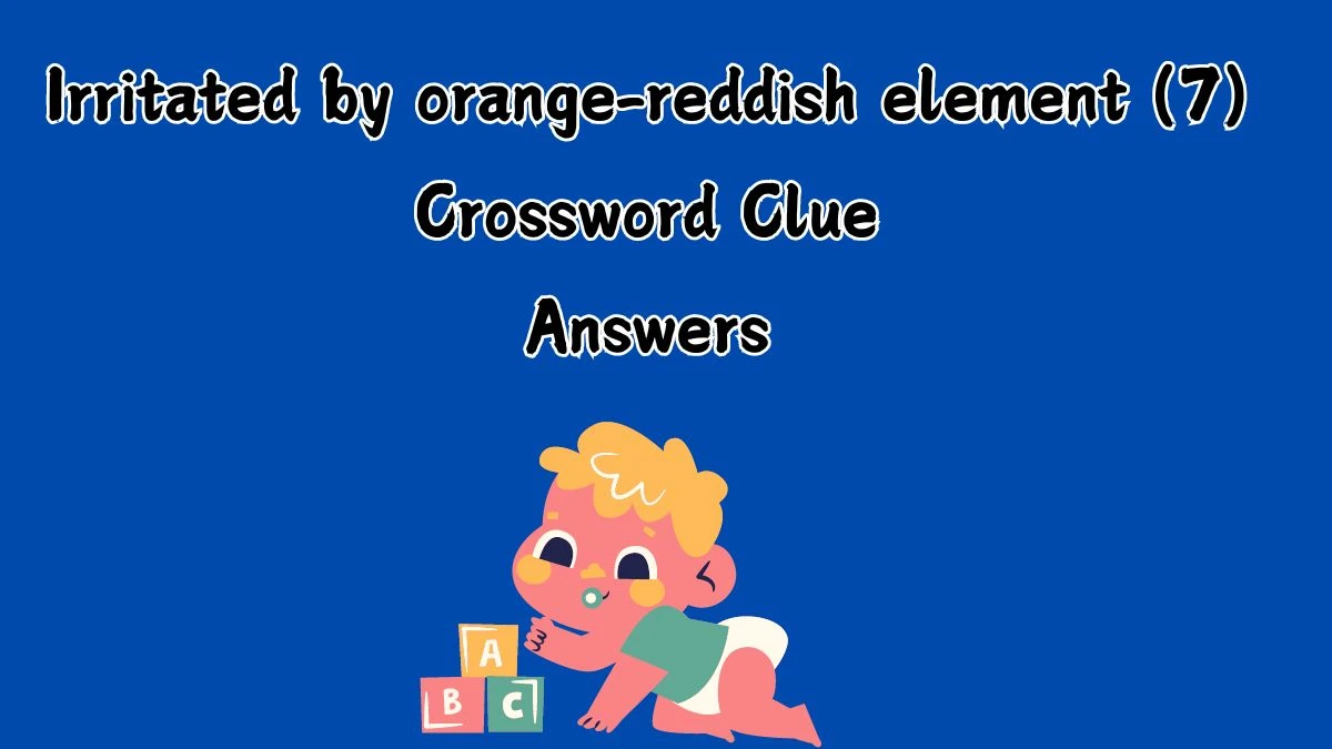 Minute Cryptic Clue Answer for 17 July 2024: Irritated by orange-reddish element (7) Crossword Clue