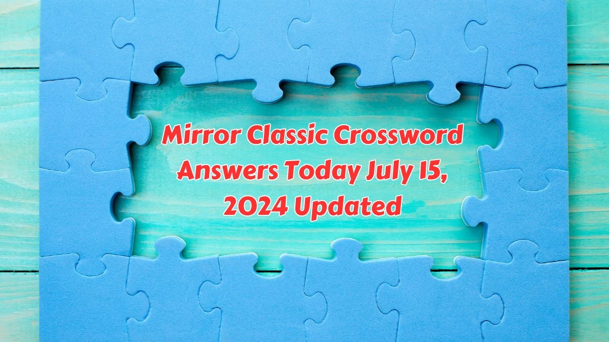 Mirror Classic Crossword Answers Today July 15, 2024 Updated