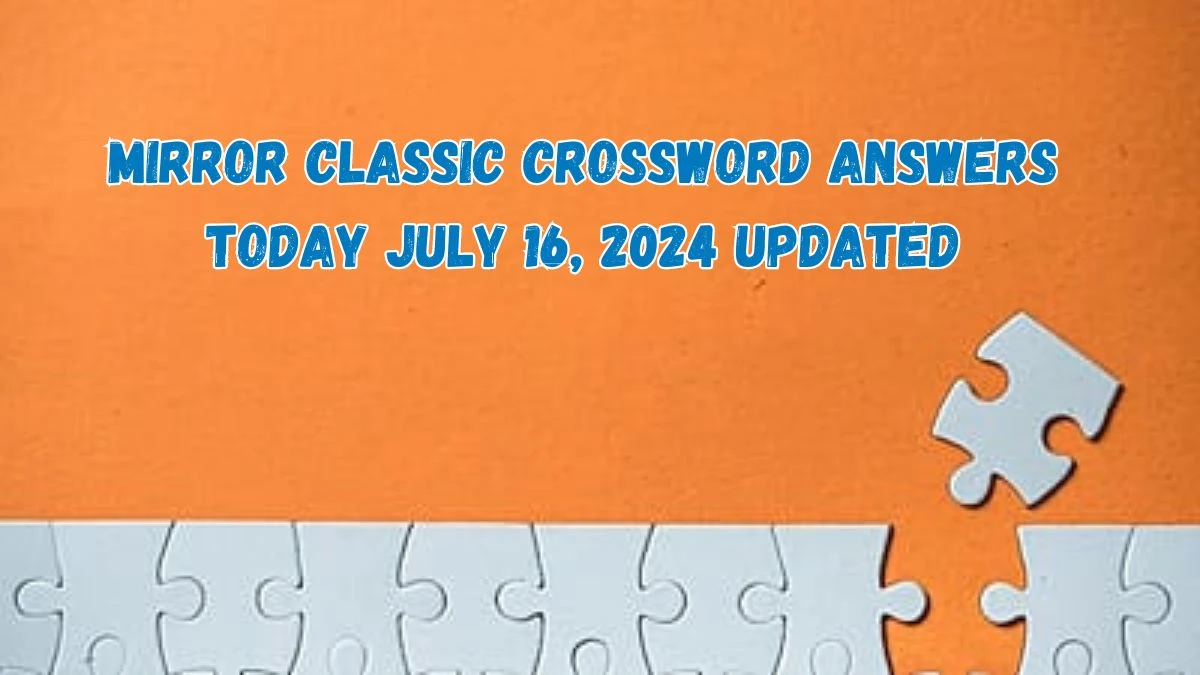 Mirror Classic Crossword Answers Today July 16, 2024 Updated - News