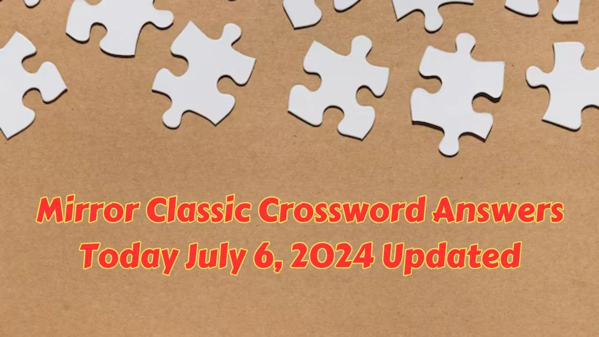 Mirror Classic Crossword Answers Today July 6, 2024 Updated