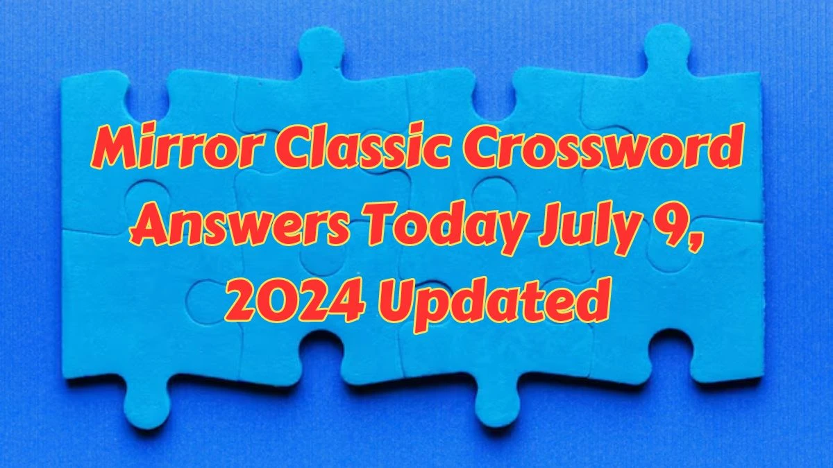 Mirror Classic Crossword Answers Today July 9, 2024 Updated