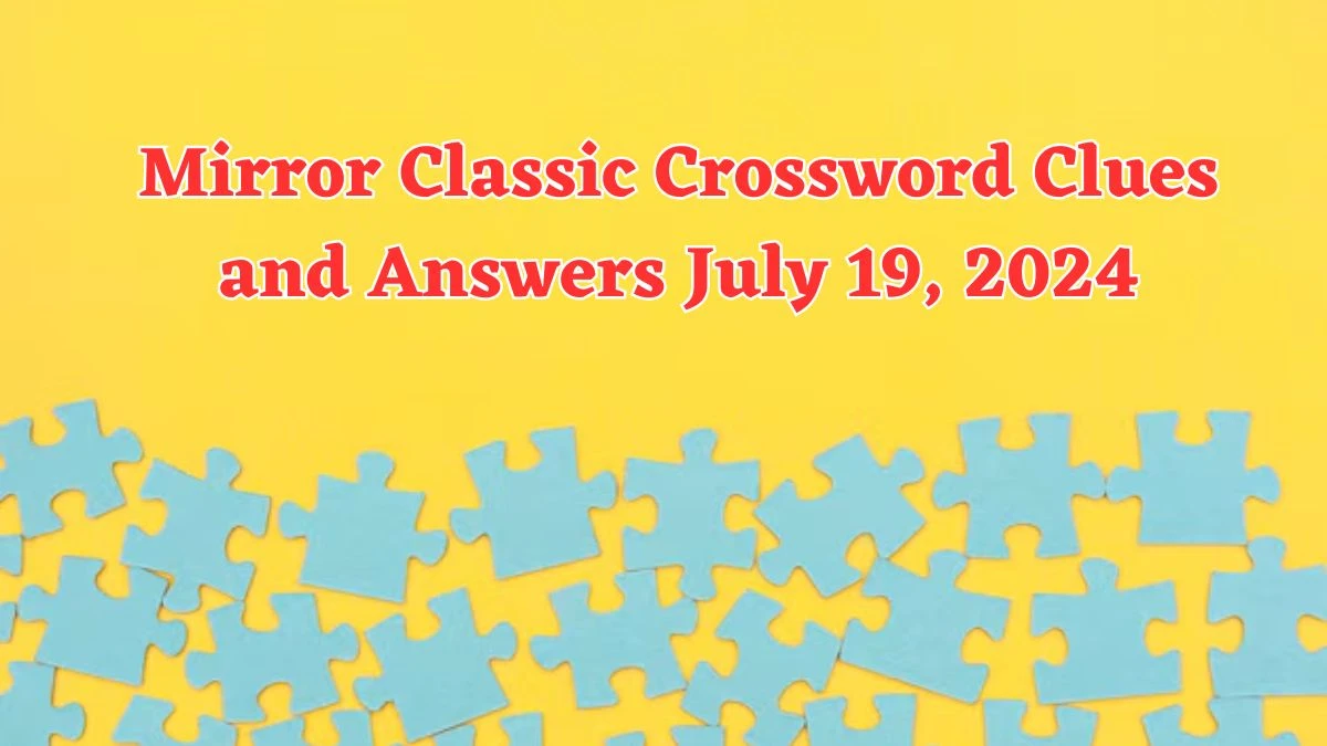 Mirror Classic Crossword Clues and Answers July 19, 2024