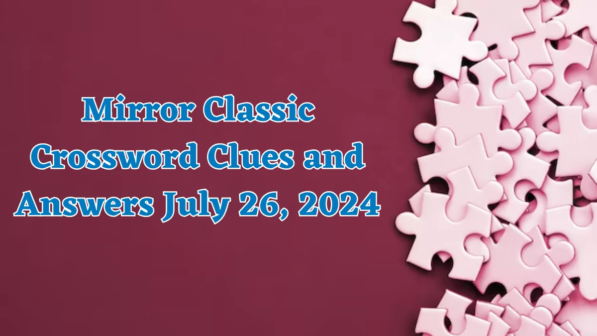 Mirror Classic Crossword Clues and Answers July 26, 2024