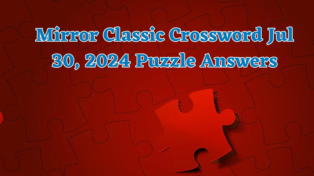 Mirror Classic Crossword Jul 30, 2024 Puzzle Answers