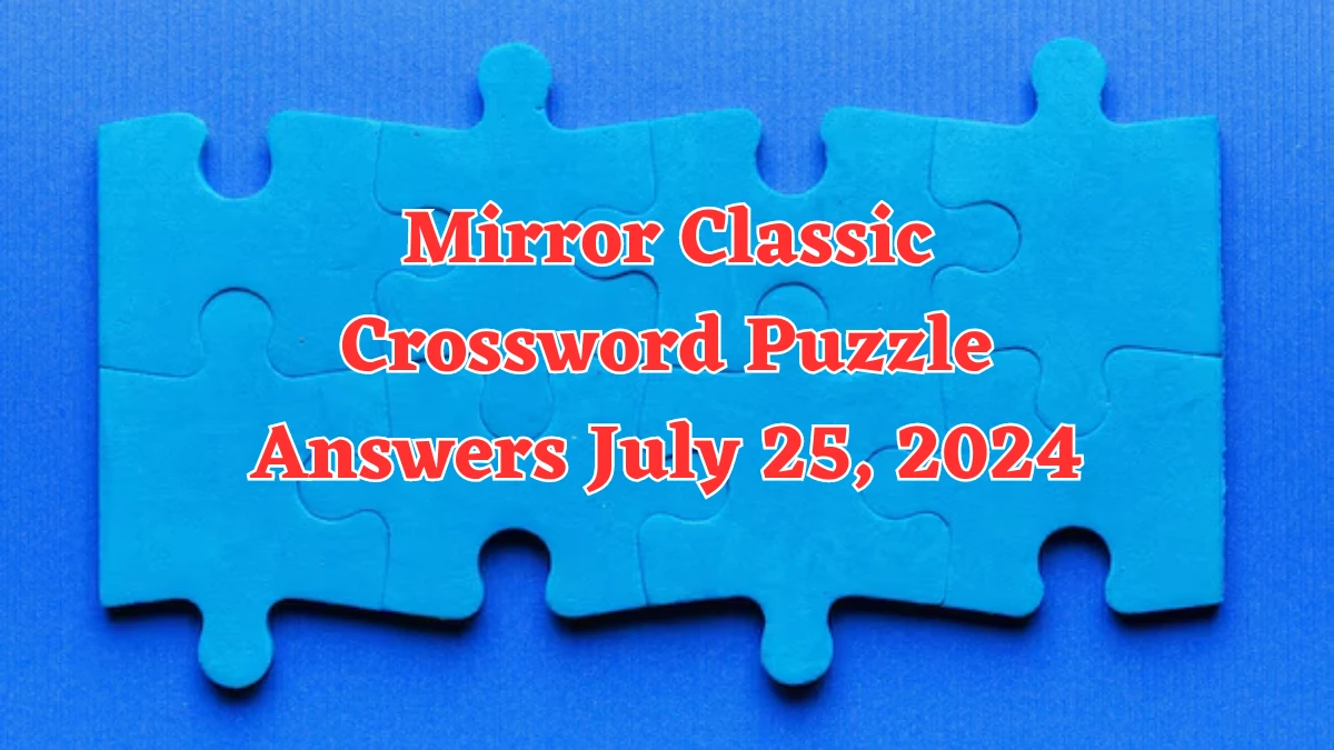 Mirror Classic Crossword Puzzle Answers July 25, 2024