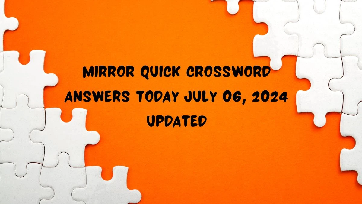 Mirror Quick Crossword Answers Today July 06, 2024 Updated