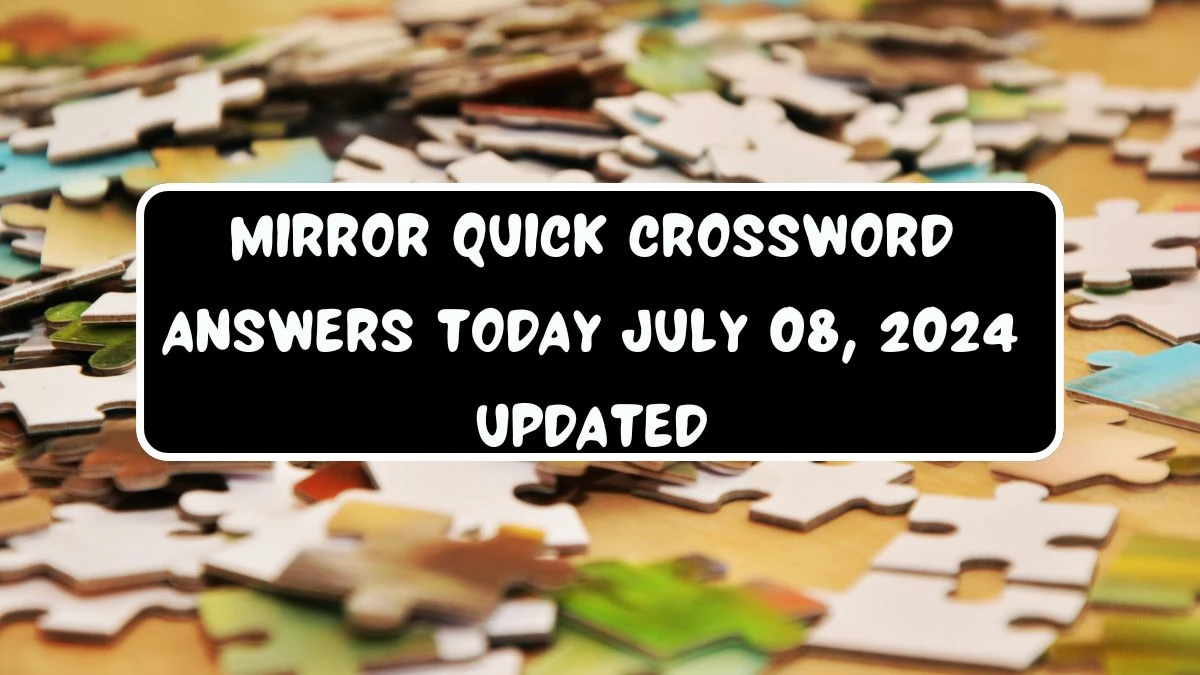 Mirror Quick Crossword Answers Today July 08, 2024 Updated