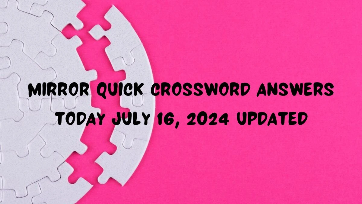 Mirror Quick Crossword Answers Today July 16, 2024 Updated