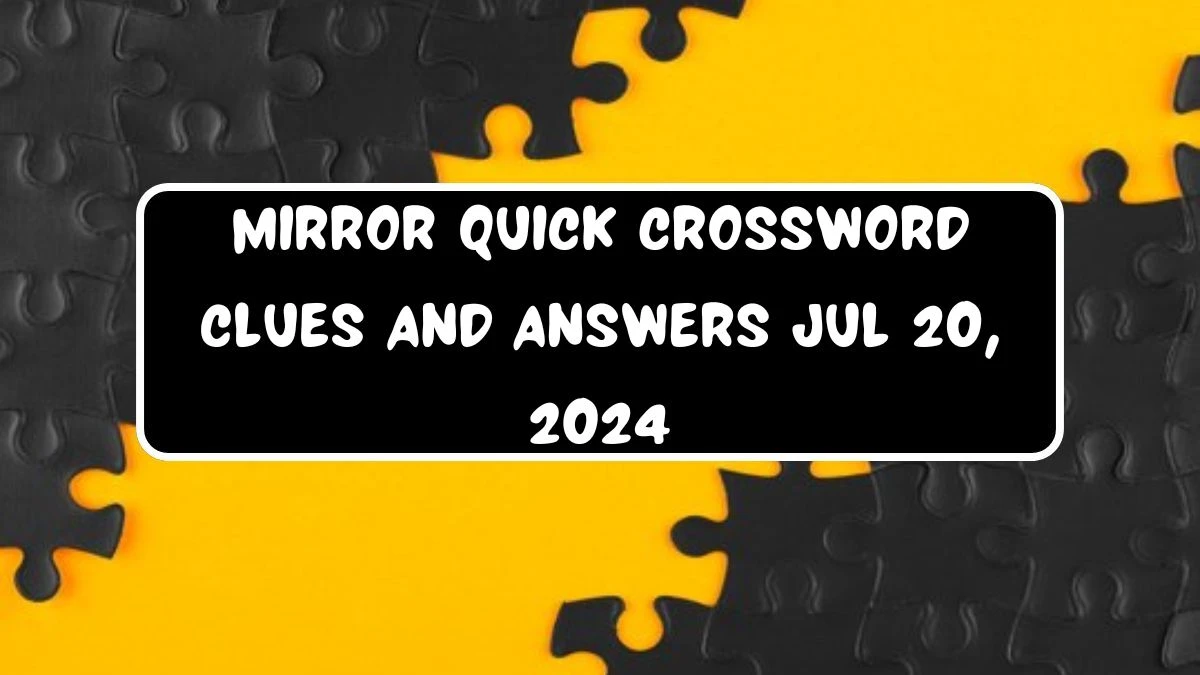 Mirror Quick Crossword Clues and Answers Jul 20, 2024