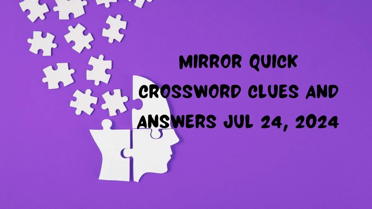 Mirror Quick Crossword Clues and Answers Jul 24, 2024