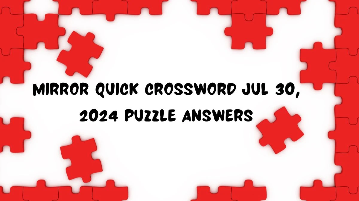 Mirror Quick Crossword Jul 30, 2024 Puzzle Answers