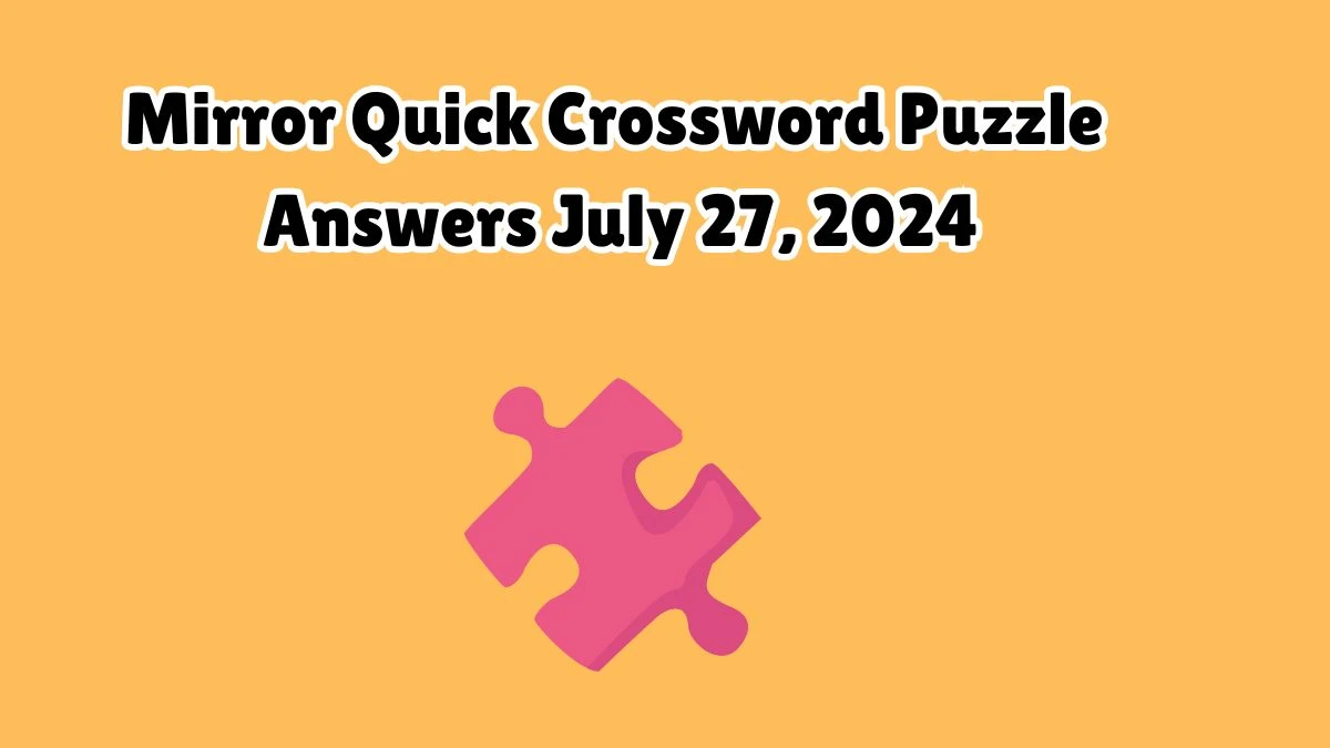 Mirror Quick Crossword Puzzle Answers July 27, 2024