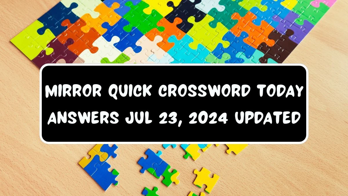 Mirror Quick Crossword Today answers Jul 23, 2024 Updated