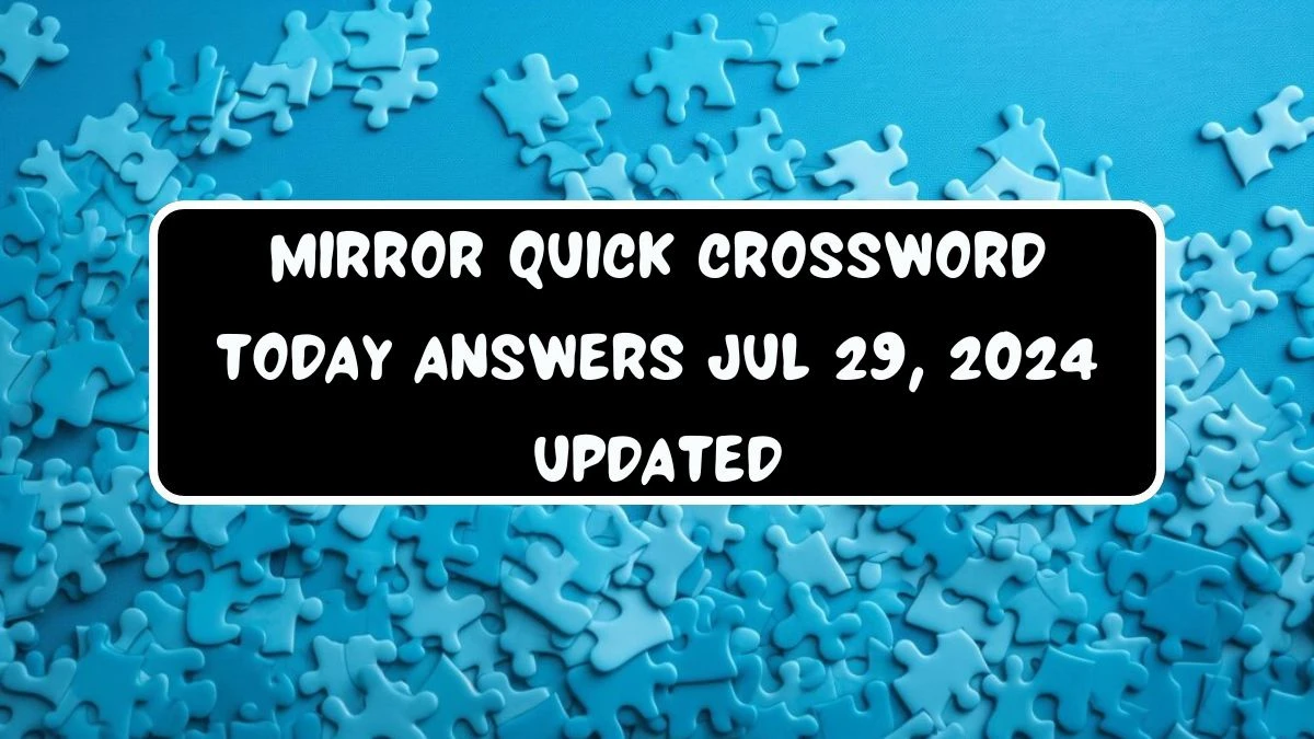 Mirror Quick Crossword Today answers Jul 29, 2024 Updated