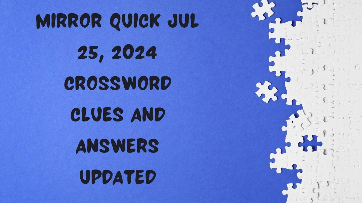 Mirror Quick Jul 25, 2024 Crossword Clues and Answers Updated