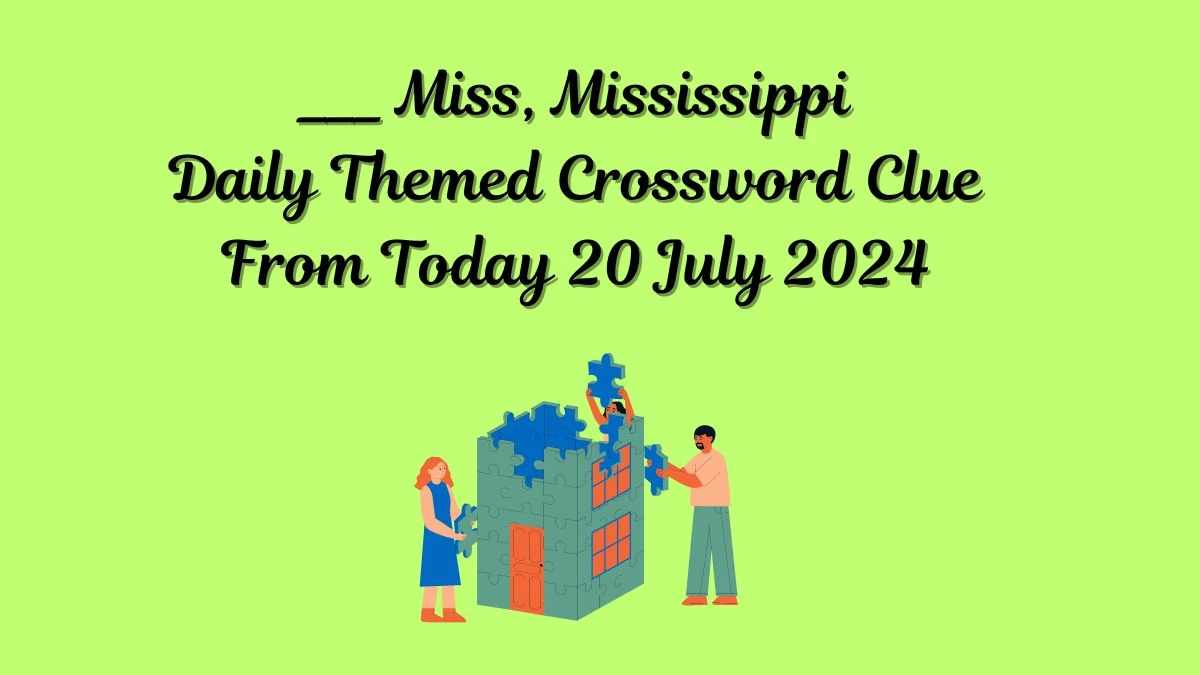 Daily Themed ___ Miss, Mississippi Crossword Clue Puzzle Answer from July 20, 2024