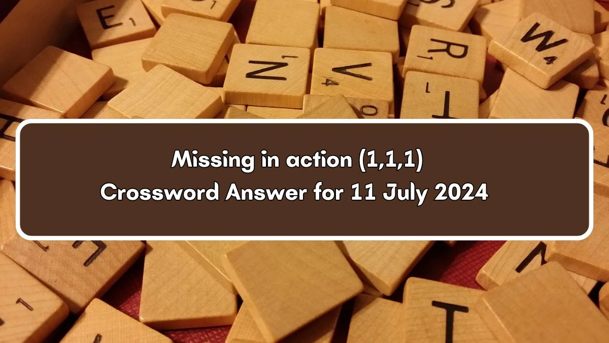 Missing in action (1,1,1) Crossword Clue Puzzle Answer from July 11, 2024