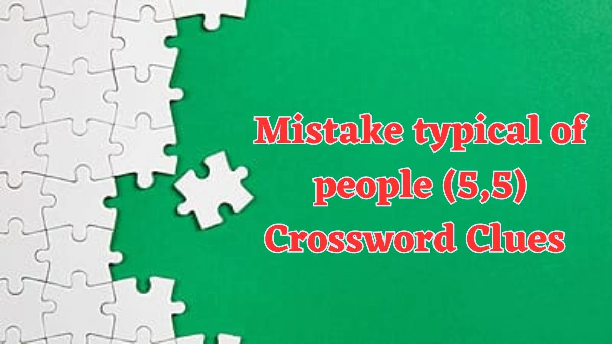 Mistake typical of people (5,5) Crossword Clue Puzzle Answer from July 20, 2024