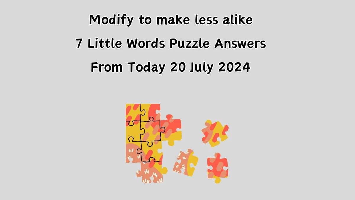 Modify to make less alike 7 Little Words Puzzle Answer from July 20, 2024