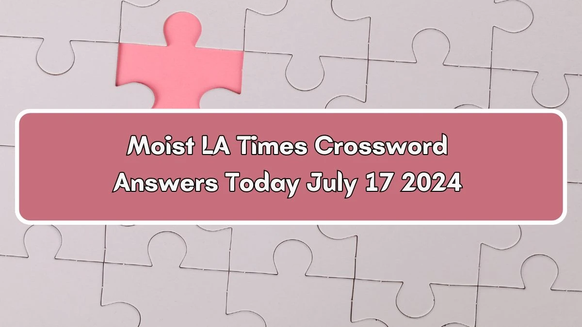 LA Times Moist Crossword Puzzle Answer from July 17, 2024