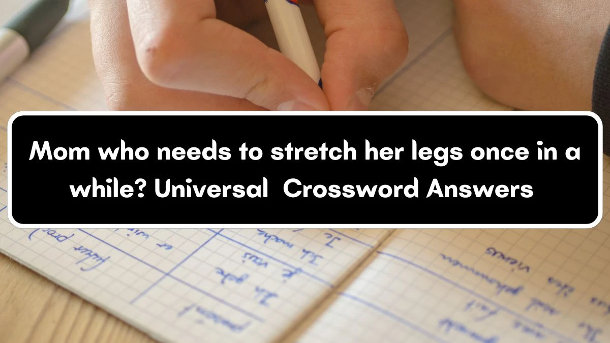 Mom who needs to stretch her legs once in a while? Universal Crossword Clue Puzzle Answer from July 04, 2024
