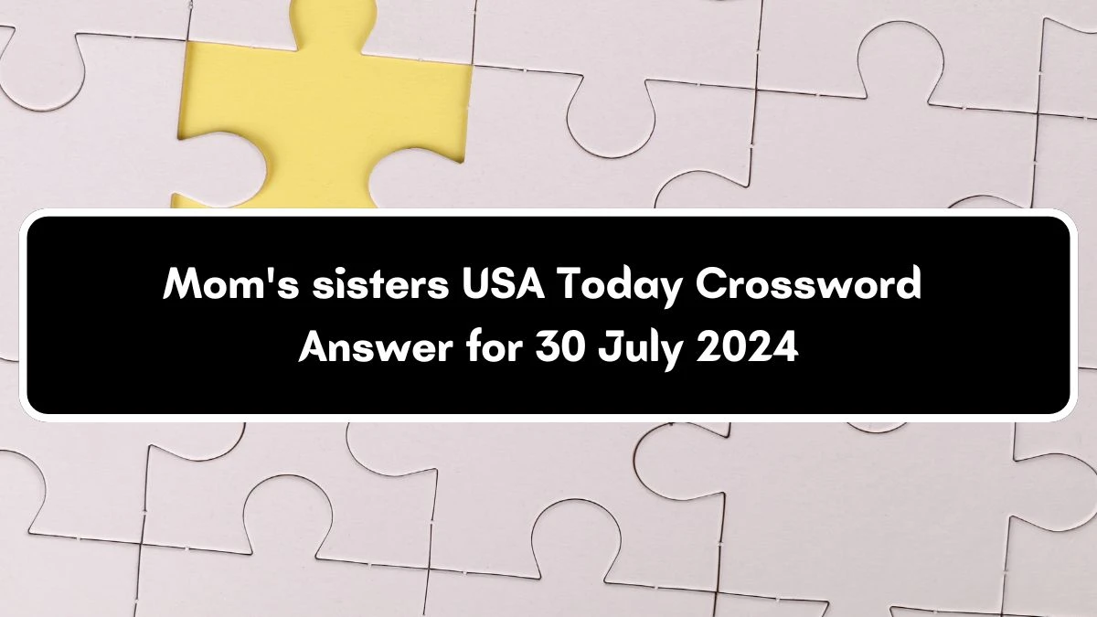 USA Today Mom's sisters Crossword Clue Puzzle Answer from July 30, 2024