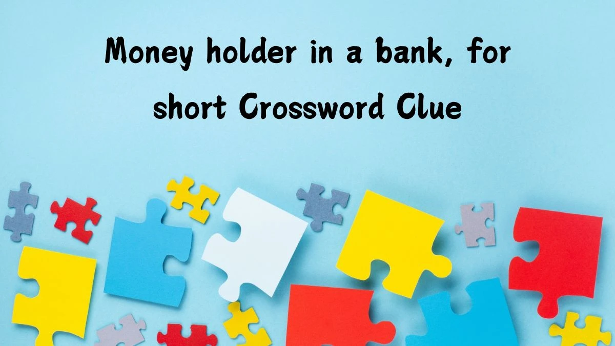 Money holder in a bank, for short Daily Themed Crossword Clue Puzzle Answer from July 18, 2024